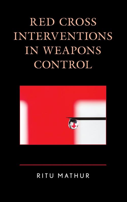 Cover of the book Red Cross Interventions in Weapons Control by Ritu Mathur, Lexington Books