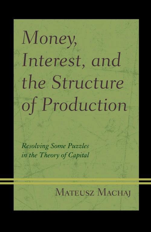 Cover of the book Money, Interest, and the Structure of Production by Mateusz Machaj, Lexington Books