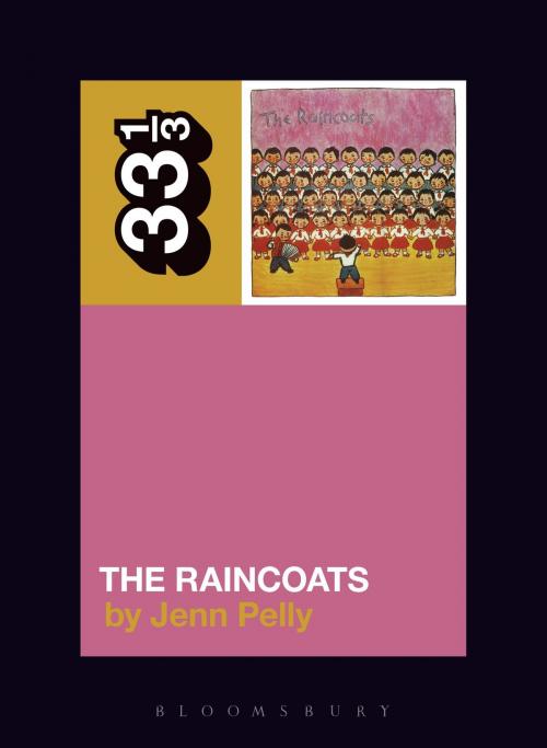 Cover of the book The Raincoats' The Raincoats by Ms. Jenn Pelly, Bloomsbury Publishing