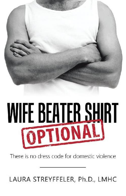 Cover of the book Wife Beater Shirt Optional by Laura Streyffeler Ph.D. LMHC, Balboa Press