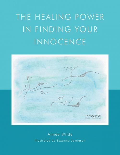 Cover of the book The Healing Power In Finding Your Innocence by Aimée Wilde, Balboa Press