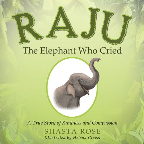 Cover of the book Raju the Elephant Who Cried by Shasta Rose, Balboa Press