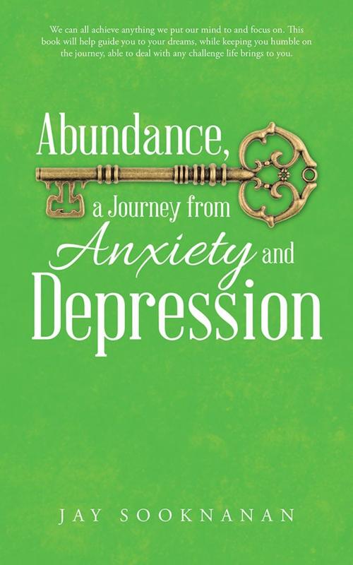 Cover of the book Abundance, a Journey from Anxiety and Depression by Jay Sooknanan, Balboa Press