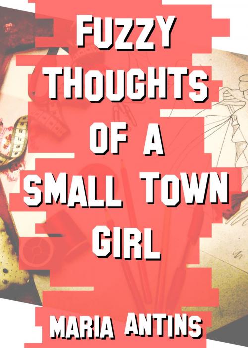Cover of the book Fuzzy Thoughts of a Small Town Girl by Maria Antins, First Edition Design Publishing