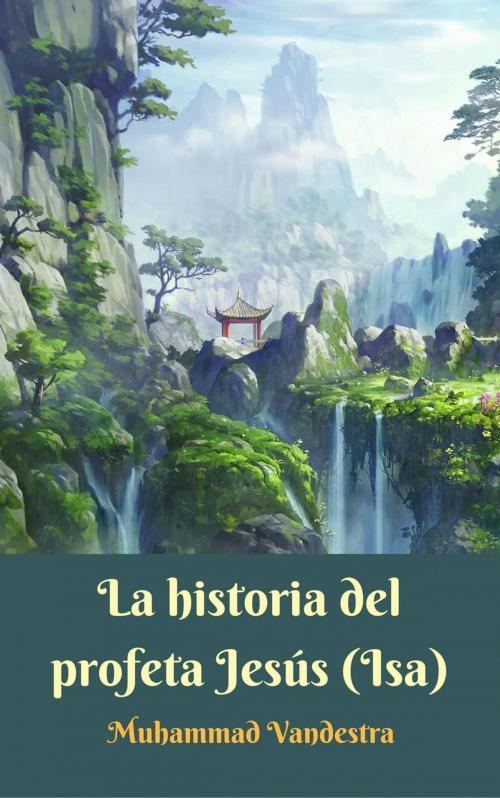 Cover of the book La historia del profeta Jesús (Isa) by Muhammad Vandestra, Dragon Promedia & Babelcube Inc.