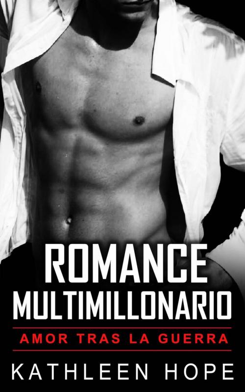 Cover of the book Romance multimillonario: Amor tras la guerra by Kathleen Hope, Kathleen Hope