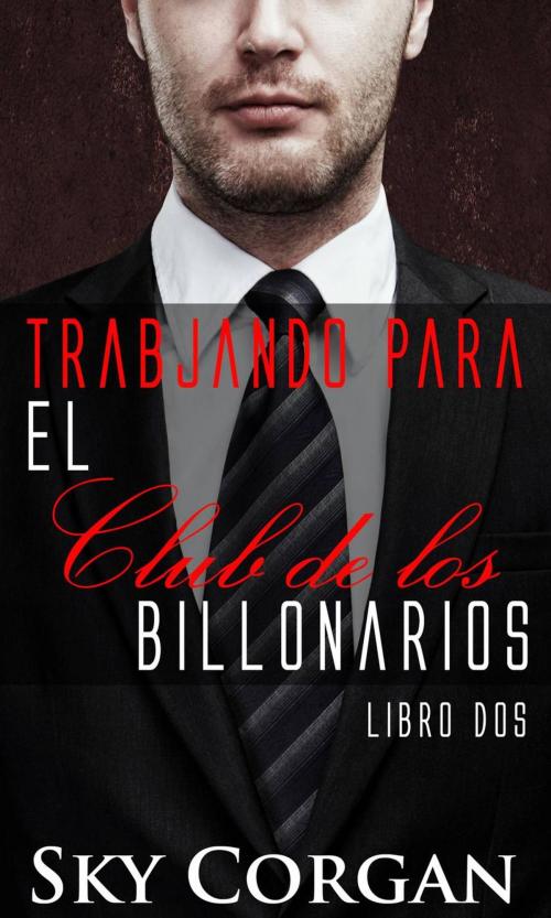 Cover of the book Trabjando para el Club de los Billonarios: Libro dos by Sky Corgan, Babelcube Inc.