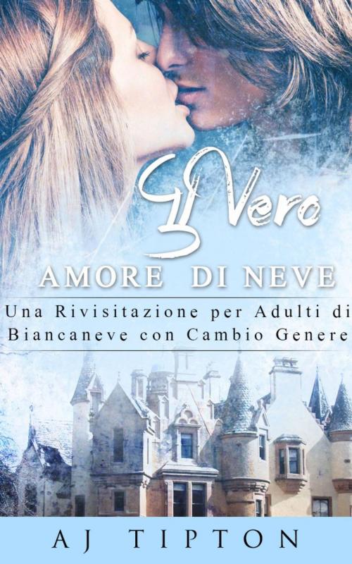 Cover of the book Il Vero Amore di Neve: Una Rivisitazione per Adulti di Biancaneve con Cambio Genere by AJ Tipton, AJ Tipton Enterprises, LLC
