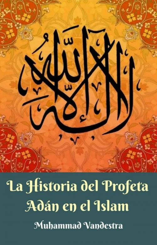 Cover of the book La Historia del Profeta Adán en el Islam by Muhammad Vandestra, Dragon Promedia & Babelcube Inc.