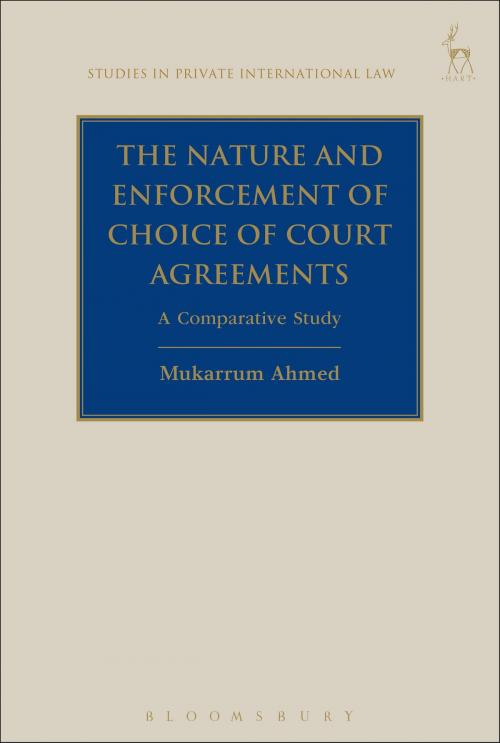 Cover of the book The Nature and Enforcement of Choice of Court Agreements by Dr Mukarrum Ahmed, Bloomsbury Publishing