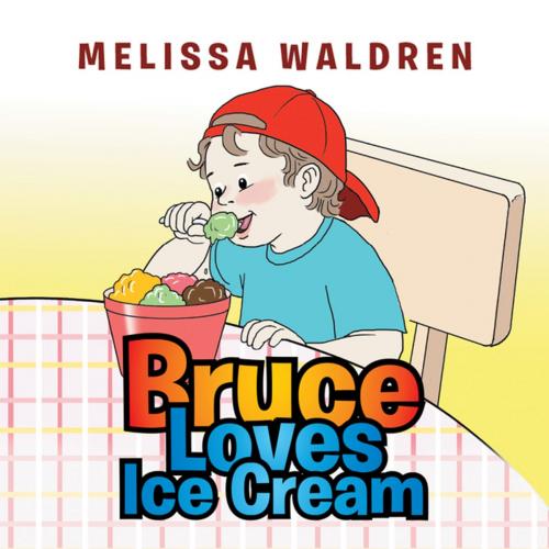 Cover of the book Bruce Loves Ice Cream by Melissa Waldren, Xlibris NZ