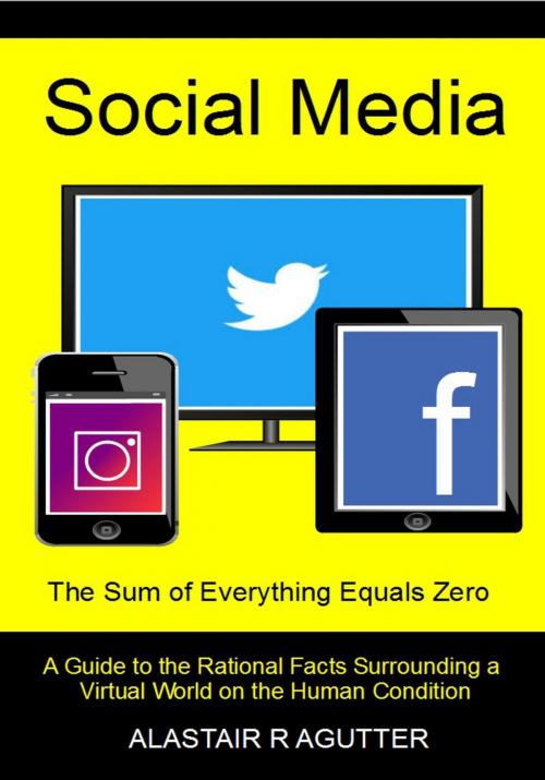 Cover of the book Social Media The Sum of Everything Equals Zero by Alastair R Agutter, Alastair Agutter Digital Publications