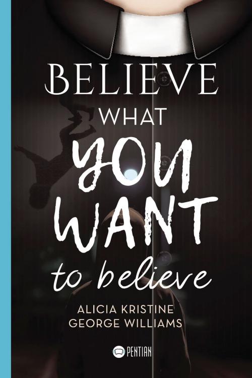 Cover of the book Believe what you want to believe by Jodie Crook, Pentian Books, Andy  Greenhalgh, Alicia Kristine, Juan José Asorey Álvarez, George Williams, Pentian