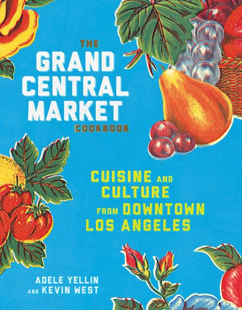 Cover of the book The Grand Central Market Cookbook by Adele Yellin, Kevin West, Potter/Ten Speed/Harmony/Rodale