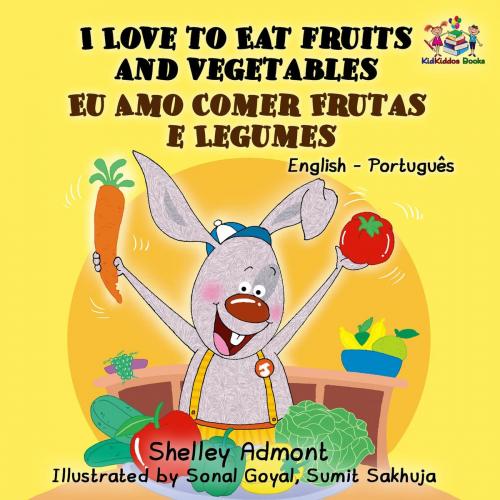 Cover of the book I Love to Eat Fruits and Vegetables Eu Amo Comer Frutas e Legumes by Shelley Admont, S.A. Publishing, KidKiddos Books Ltd.