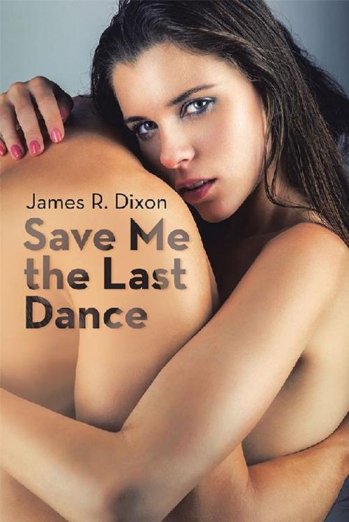 Cover of the book Save Me the Last Dance by James R. Dixon, iUniverse