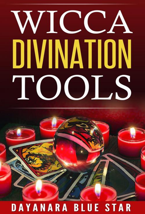 Cover of the book Wicca Divination Tools by Dayanara Blue Star, Dayanara Blue Star