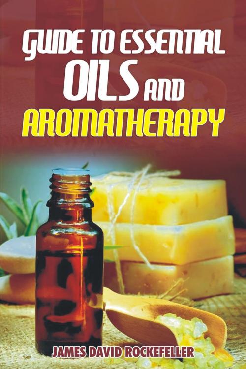 Cover of the book Guide to Essential Oils and Aromatherapy by James David Rockefeller, James David Rockefeller