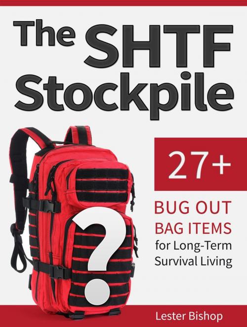 Cover of the book The Shtf Stockpile: 27+ Bug Out Bag Items for Long-Term Survival Living by Lester Bishop, Jet Solutions
