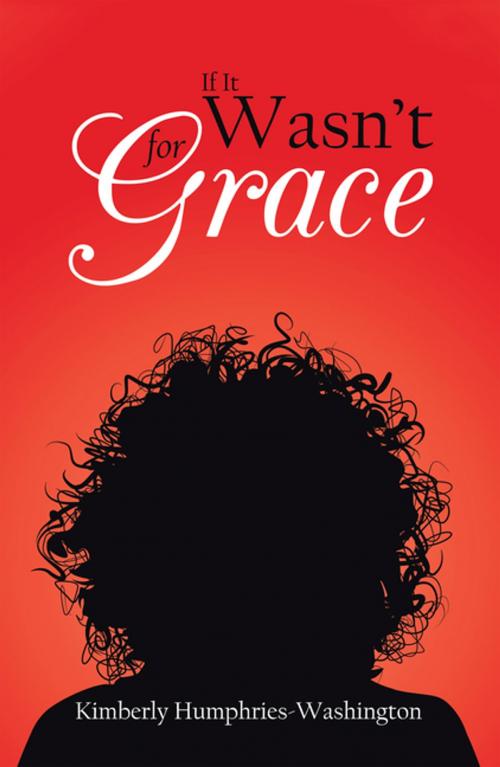 Cover of the book If It Wasn’T for Grace by Kimberly Humphries-Washington, Xlibris US