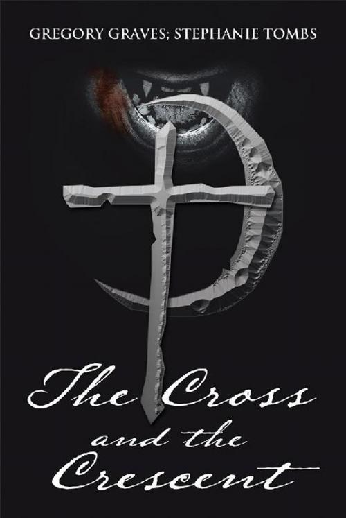Cover of the book The Cross and the Crescent by Gregory Graves, Stephanie Tombs, Xlibris US