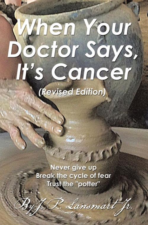 Cover of the book When Your Doctor Says, It’S Cancer by J. P. Lansmart Jr., Xlibris US