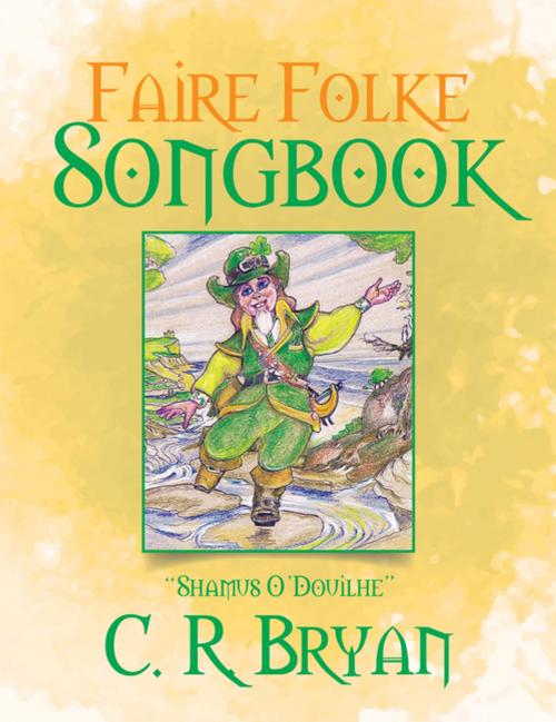 Cover of the book Faire Folke Songbook by C. R. Bryan, Xlibris US