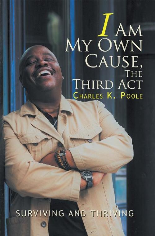 Cover of the book I Am My Own Cause, the Third Act by Charles K. Poole, Xlibris US