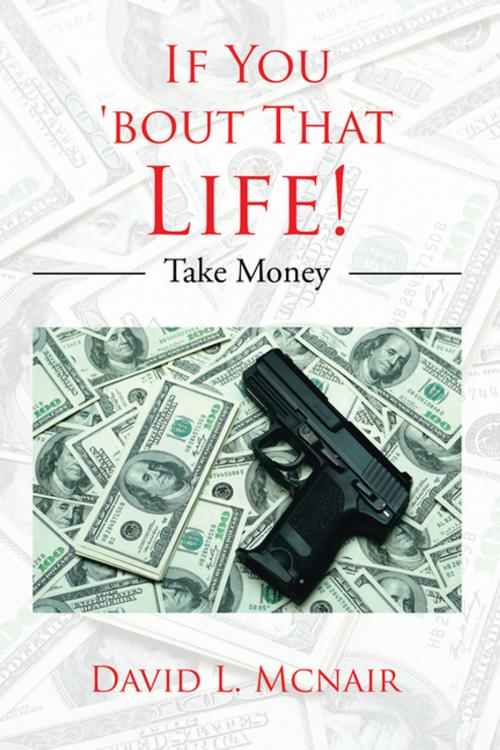 Cover of the book If You ’Bout That Life! by David L. Mcnair, Xlibris US