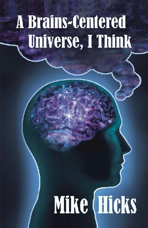 Cover of the book A Brains-Centered Universe, I Think by Mike Hicks, Xlibris US