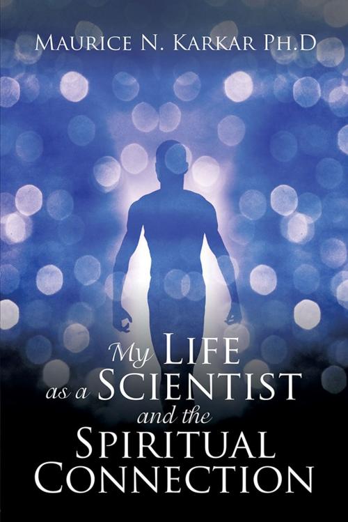 Cover of the book My Life as a Scientist and the Spiritual Connection by Maurice N. Karkar Ph.D, Xlibris US