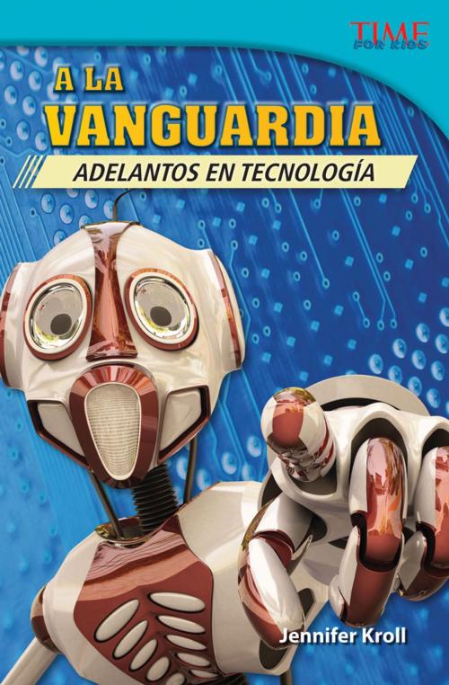 Cover of the book A la vanguardia: Adelantos en tecnología by Jennifer Kroll, Teacher Created Materials