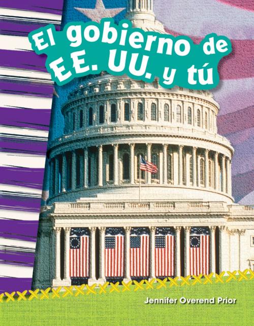 Cover of the book El gobierno de EE. UU. y tú by Jennifer Overend Prior, Teacher Created Materials