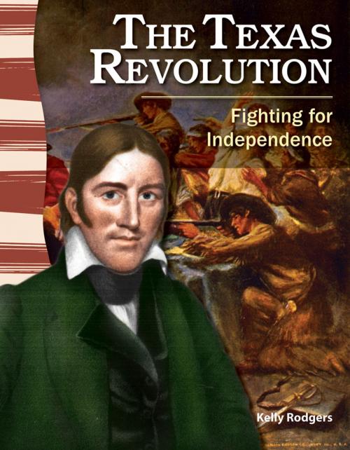 Cover of the book The Texas Revolution: Fighting for Independence by Kelly Rodgers, Teacher Created Materials