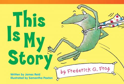 Cover of the book This Is My Story by Frederick G. Frog by James Reid, Teacher Created Materials