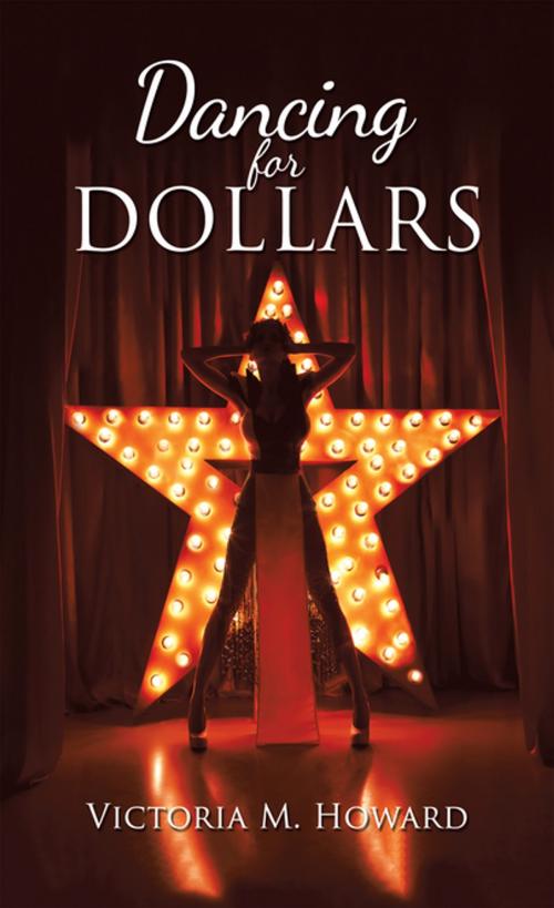 Cover of the book Dancing for Dollars by Victoria M. Howard, AuthorHouse