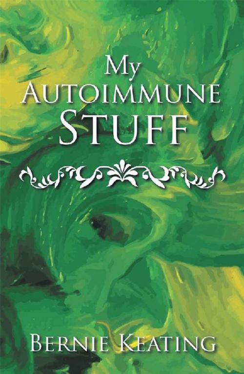 Cover of the book My Autoimmune Stuff by Bernie Keating, AuthorHouse