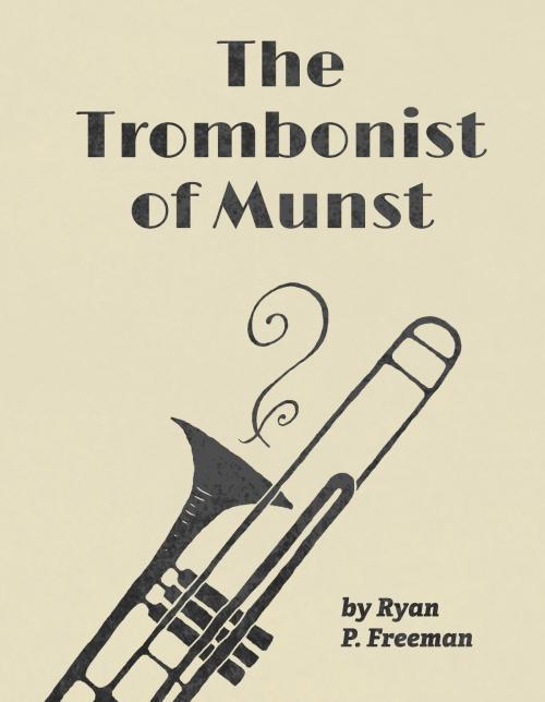 Cover of the book The Trombonist of Munst by Ryan P Freeman, Ryan P Freeman
