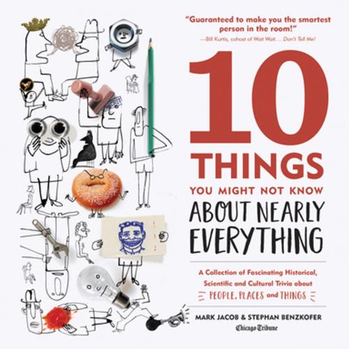 Cover of the book 10 Things You Might Not Know About Nearly Everything by Mark Jacob, Stephan Benzkofer, Agate Publishing