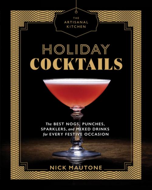Cover of the book The Artisanal Kitchen: Holiday Cocktails by Nick Mautone, Artisan
