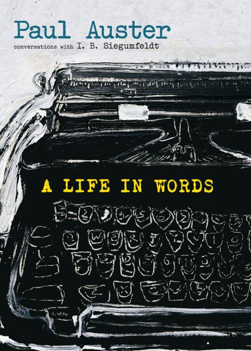 Cover of the book A Life in Words by Paul Auster, I. B. Siegumfeldt, Seven Stories Press