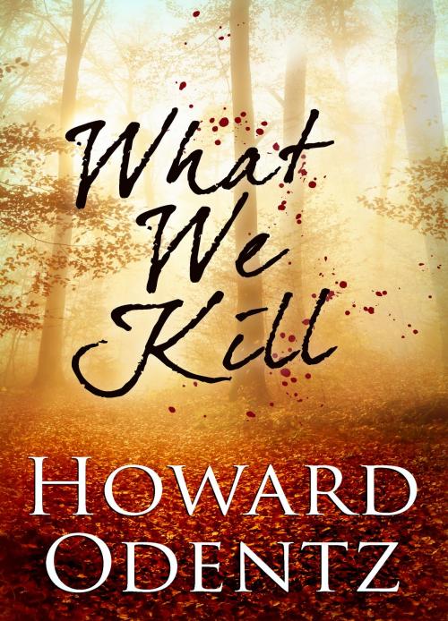 Cover of the book What We Kill by Howard Odentz, BelleBooks Inc.