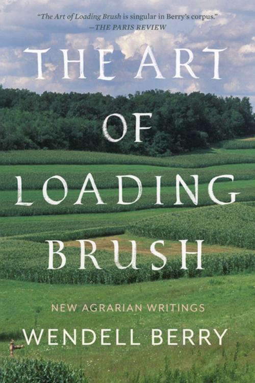 Cover of the book The Art of Loading Brush by Wendell Berry, Counterpoint