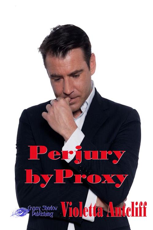 Cover of the book Perjury by Proxy by Violetta Antcliff, Gypsy Shadow Publishing, LLC