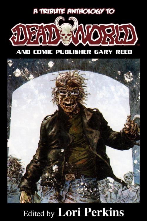 Cover of the book A Tribute Anthology to Deadworld and Comic Publisher Gary Reed by Lori Perkins, Riverdale Avenue Books LLC