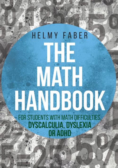 Cover of the book The Math Handbook for Students with Math Difficulties, Dyscalculia, Dyslexia or ADHD by Helmy Faber, Universal-Publishers