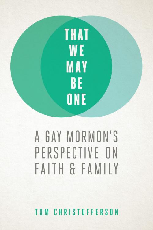 Cover of the book That We May Be One: A Gay Mormon’s Perspective on Faith and Family by Tom Christofferson, Deseret Book Company