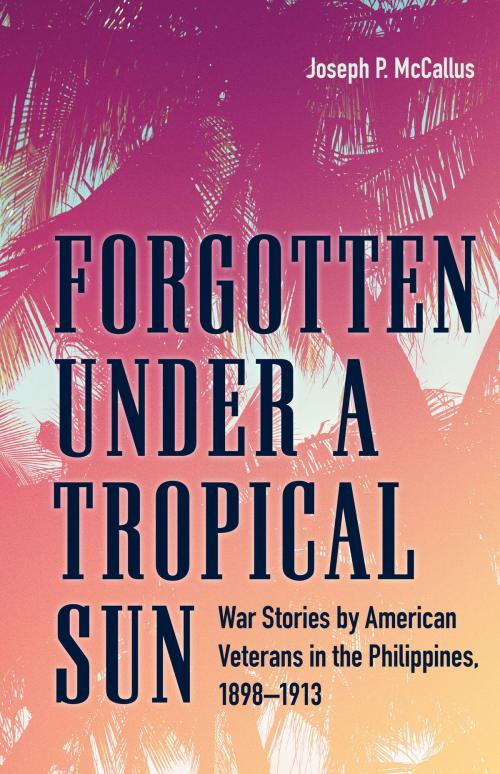 Cover of the book Forgotten under a Tropical Sun by Joseph P. McCallus, The Kent State University Press