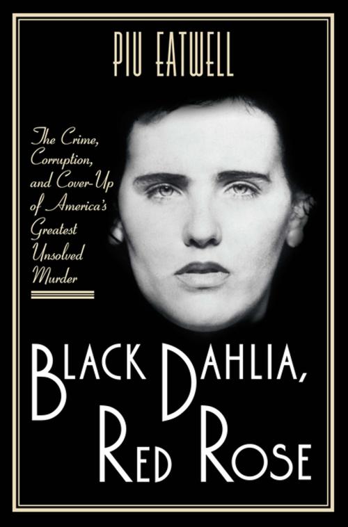 Cover of the book Black Dahlia, Red Rose: The Crime, Corruption, and Cover-Up of America's Greatest Unsolved Murder by Piu Eatwell, Liveright