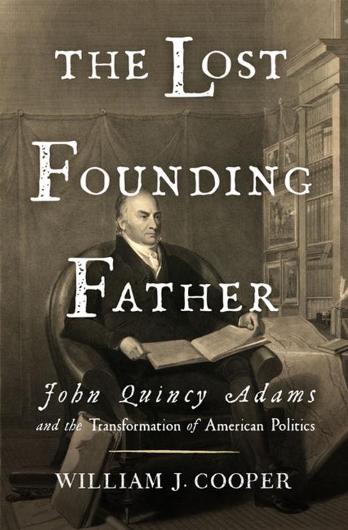 Cover of the book The Lost Founding Father: John Quincy Adams and the Transformation of American Politics by William J. Cooper, Liveright